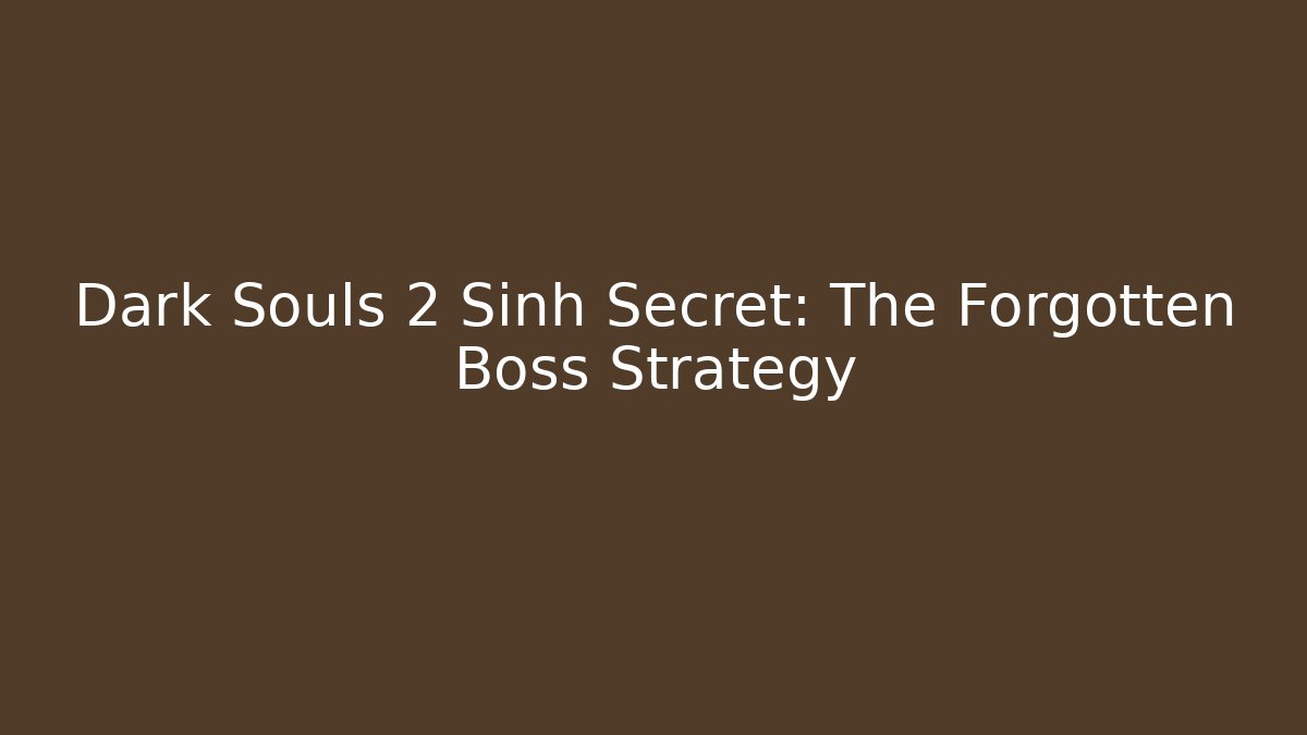 Dark Souls 2 Sinh Secret: The Forgotten Boss Strategy