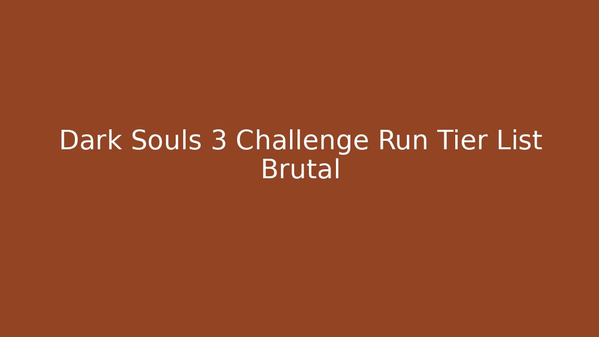 Dark Souls 3 Challenge Run Tier List Brutal