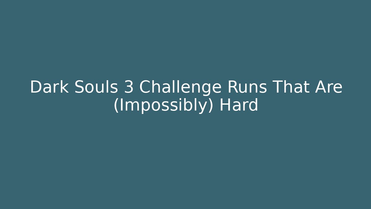 Dark Souls 3 Challenge Runs That Are (Impossibly) Hard
