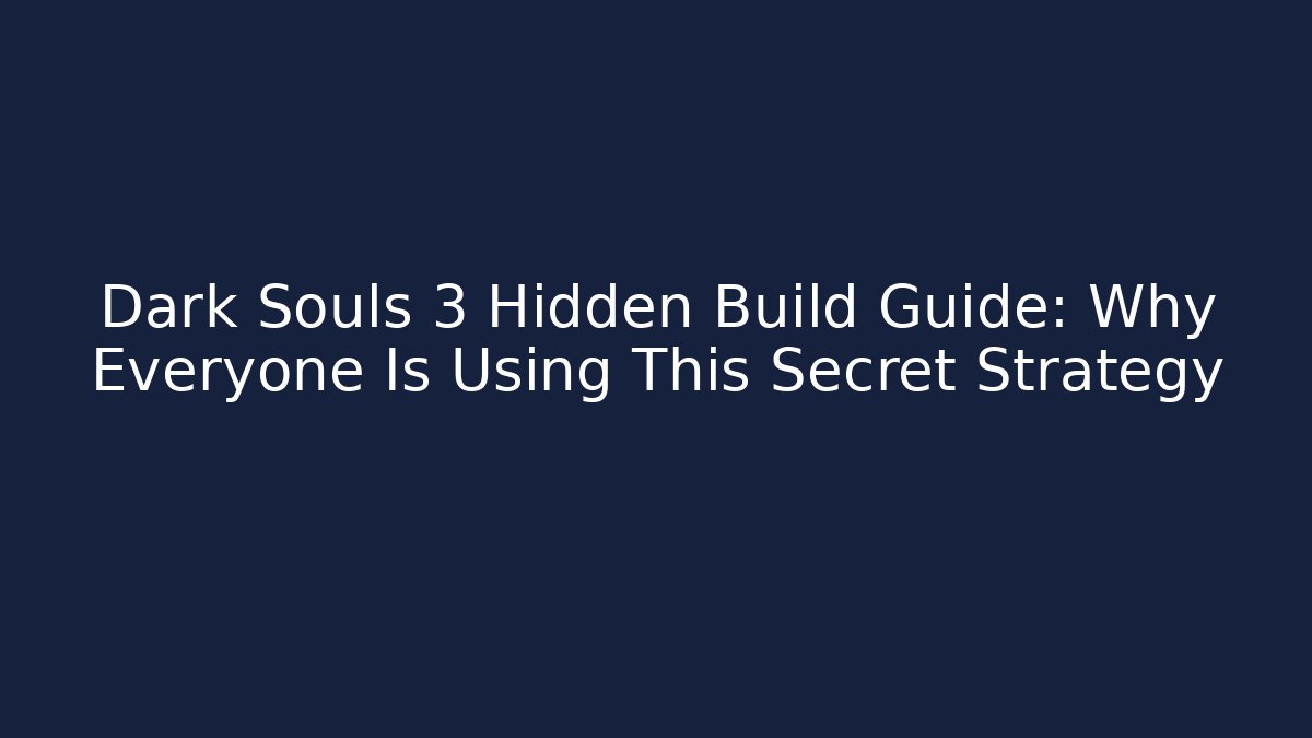 Dark Souls 3 Hidden Build Guide: Why Everyone Is Using This Secret Strategy