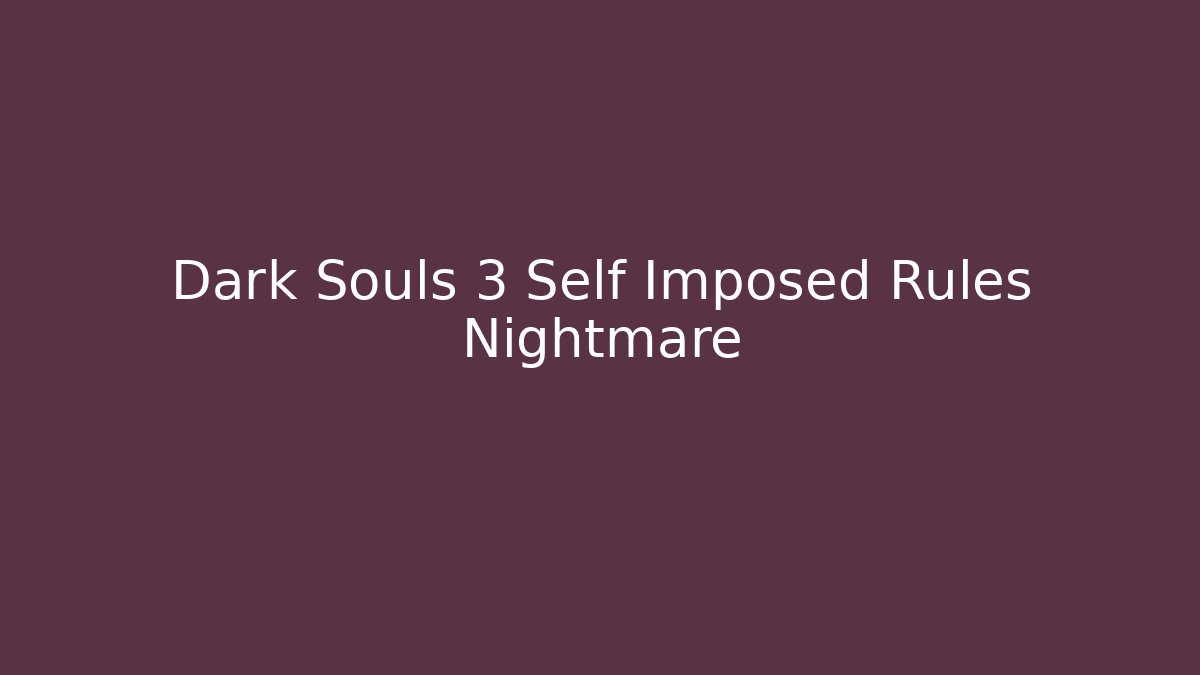 Dark Souls 3 Self Imposed Rules Nightmare - Sports History Weekly