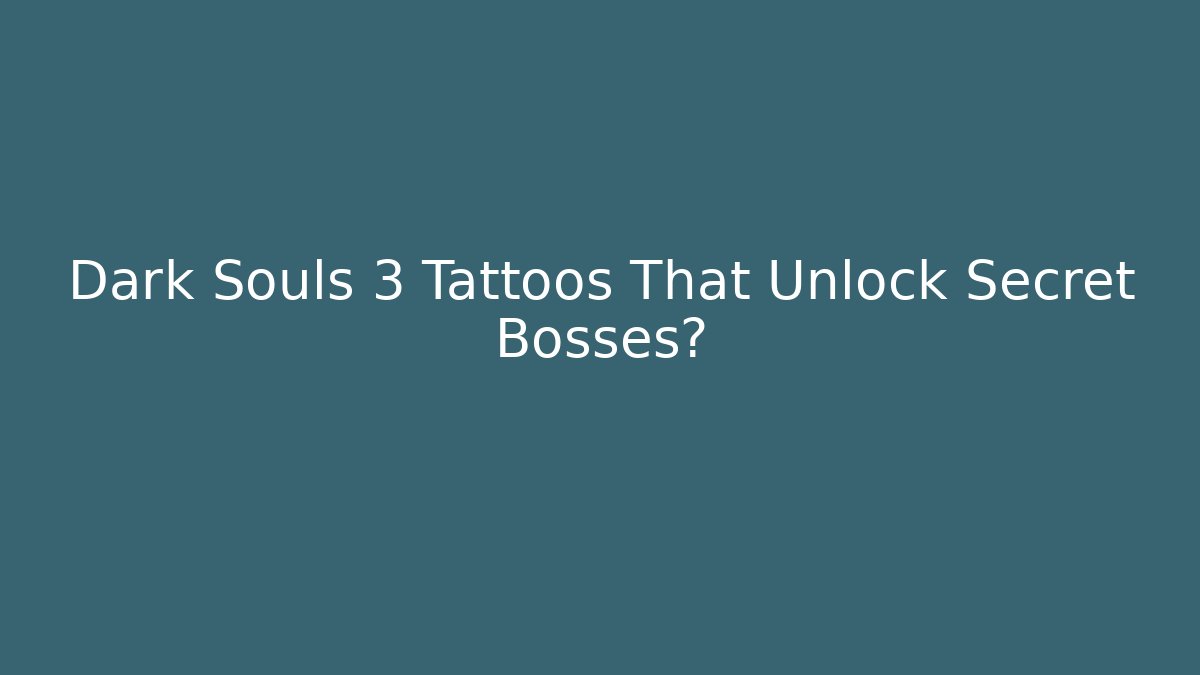 Dark Souls 3 Tattoos That Unlock Secret Bosses?