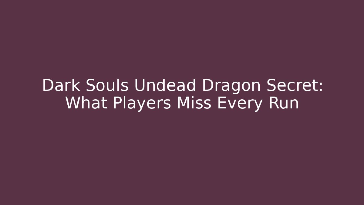 Dark Souls Undead Dragon Secret: What Players Miss Every Run