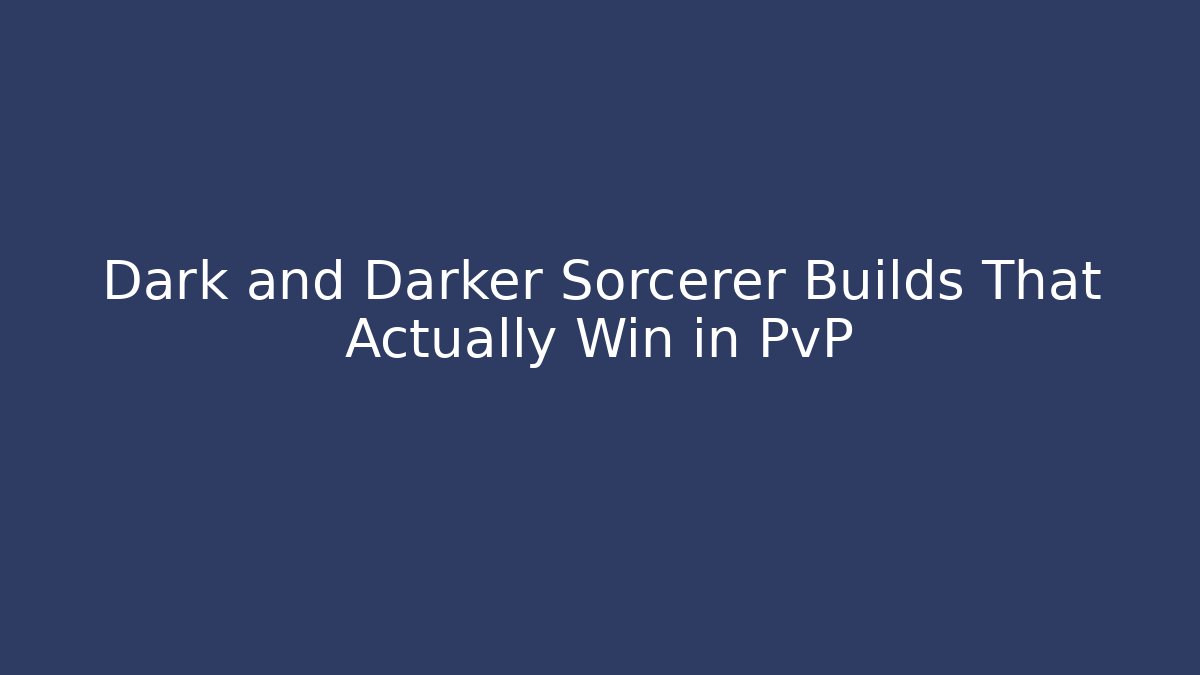 Dark and Darker Sorcerer Builds That Actually Win in PvP