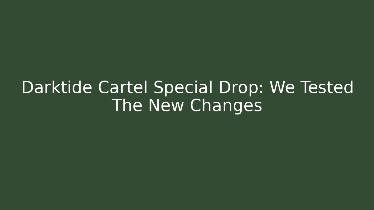 Darktide Cartel Special Drop: We Tested The New Changes - Sports History Weekly