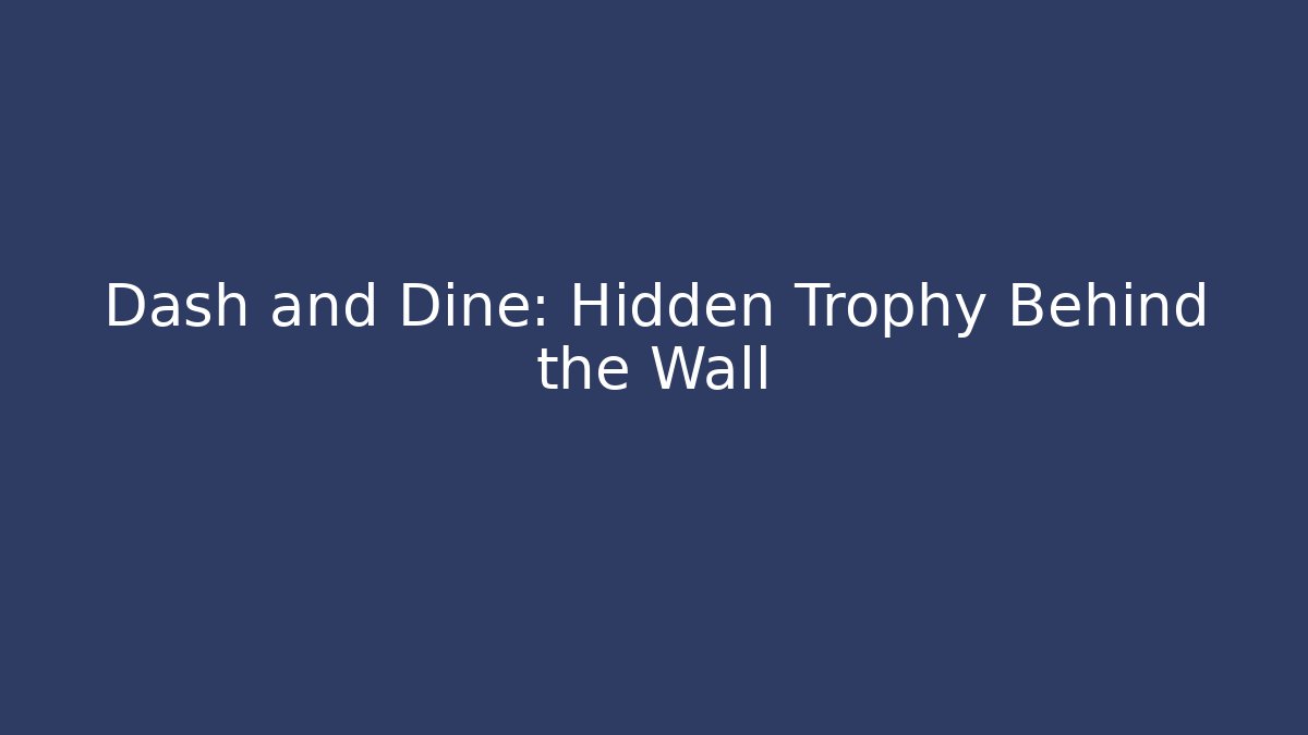 Dash and Dine: Hidden Trophy Behind the Wall