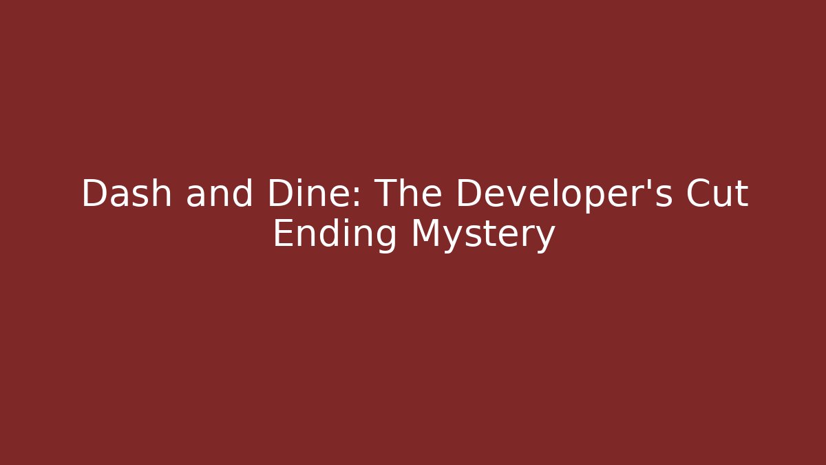 Dash and Dine: The Developer's Cut Ending Mystery