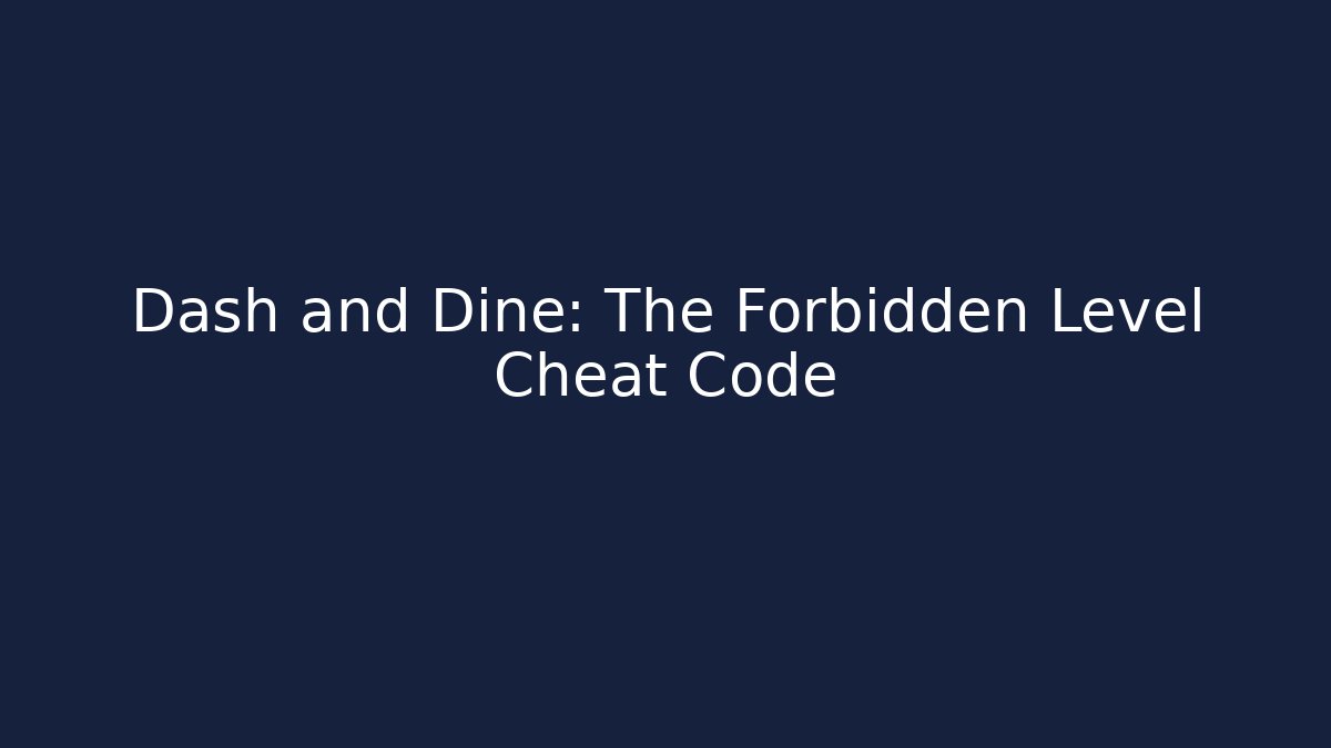 Dash and Dine: The Forbidden Level Cheat Code