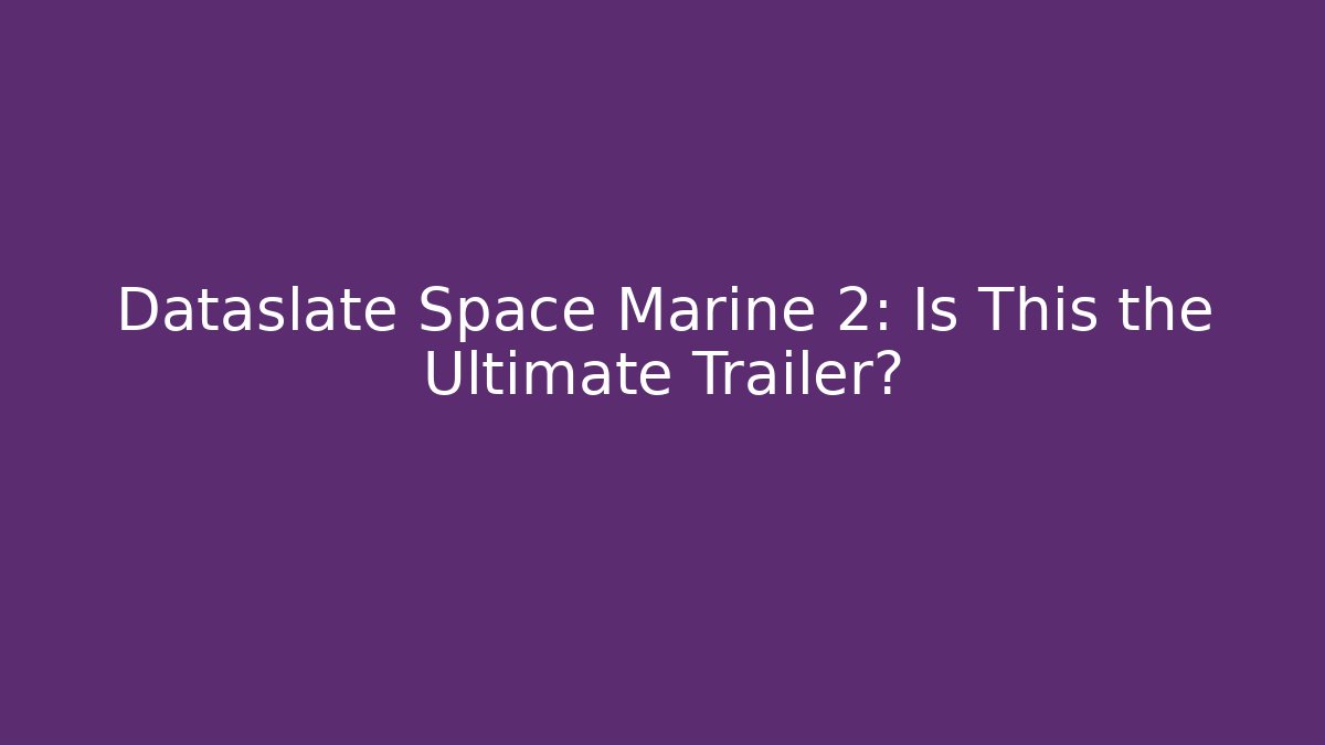 Dataslate Space Marine 2: Is This the Ultimate Trailer? - Sports History Weekly