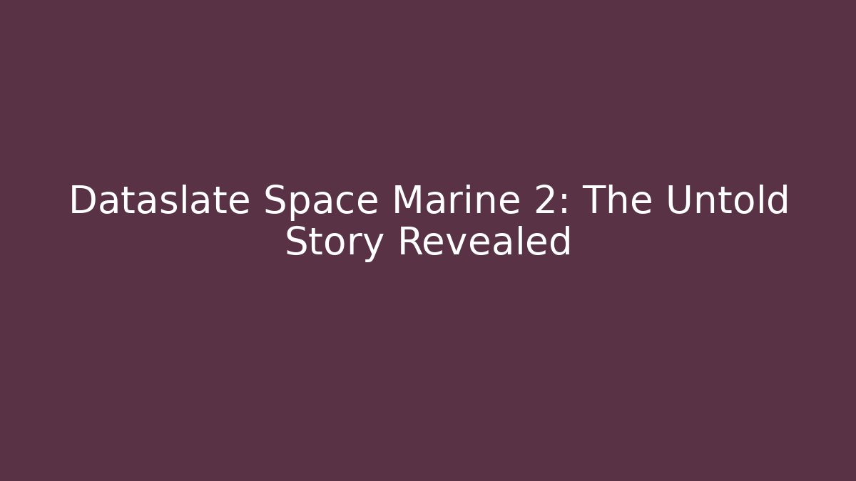 Dataslate Space Marine 2: The Untold Story Revealed