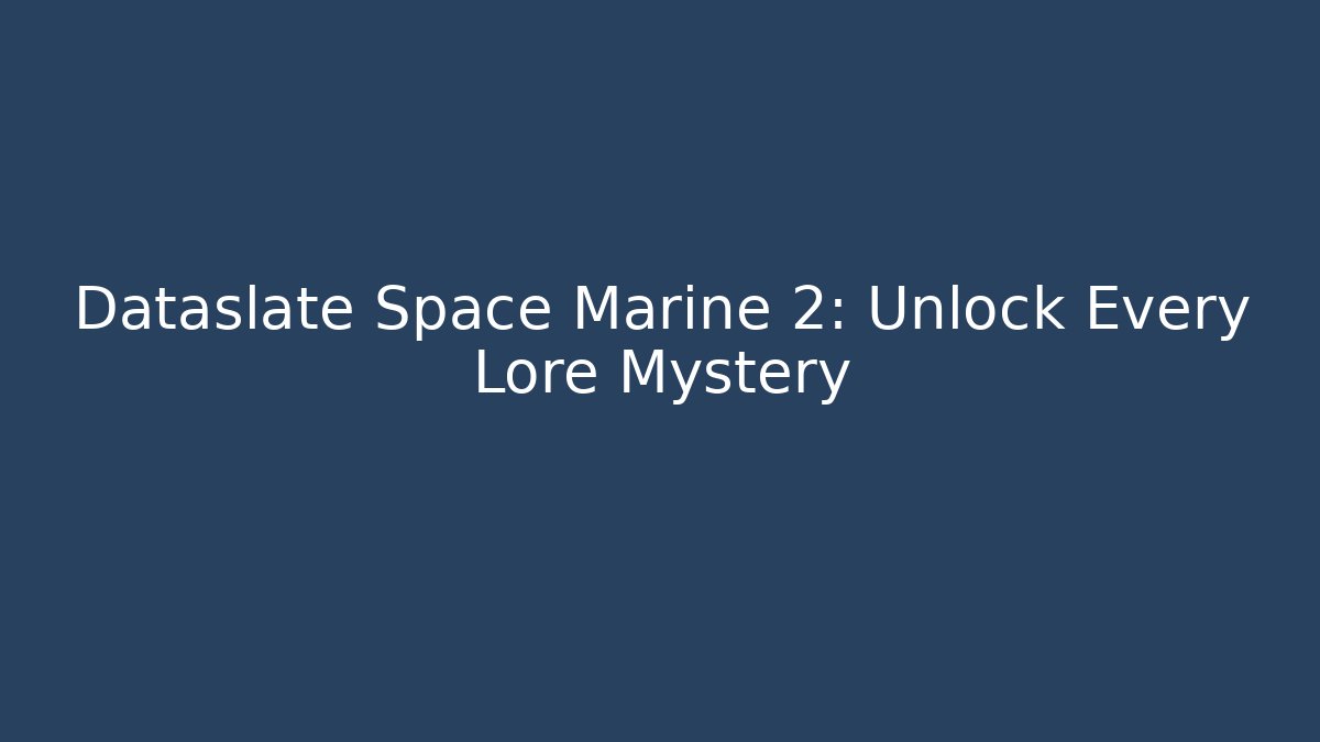 Dataslate Space Marine 2: Unlock Every Lore Mystery - Sports History Weekly