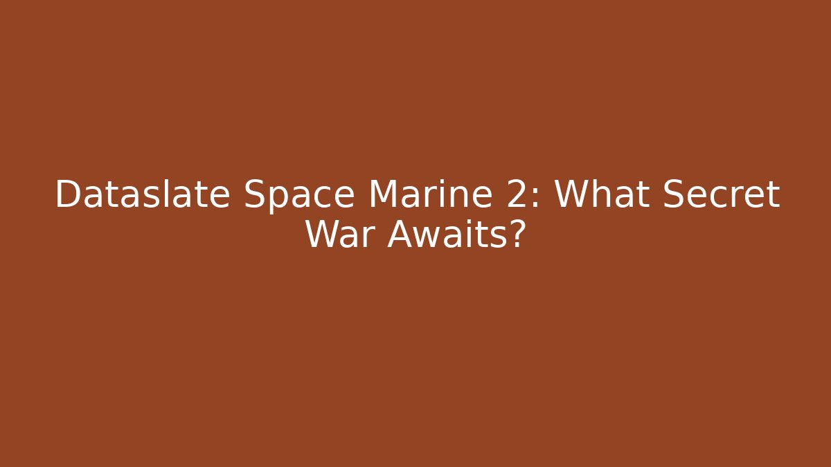 Dataslate Space Marine 2: What Secret War Awaits?