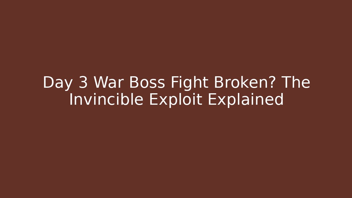 Day 3 War Boss Fight Broken? The Invincible Exploit Explained