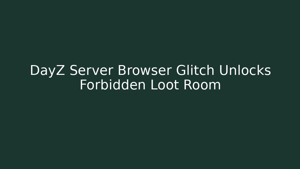 DayZ Server Browser Glitch Unlocks Forbidden Loot Room - Sports History Weekly