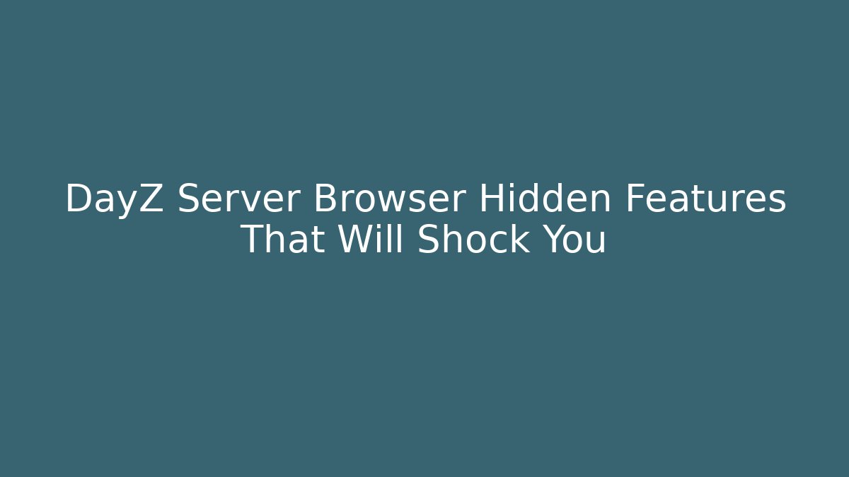 DayZ Server Browser Hidden Features That Will Shock You