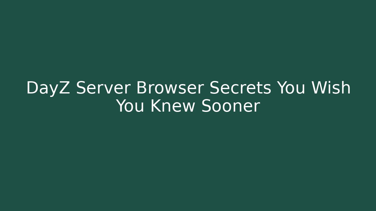 DayZ Server Browser Secrets You Wish You Knew Sooner
