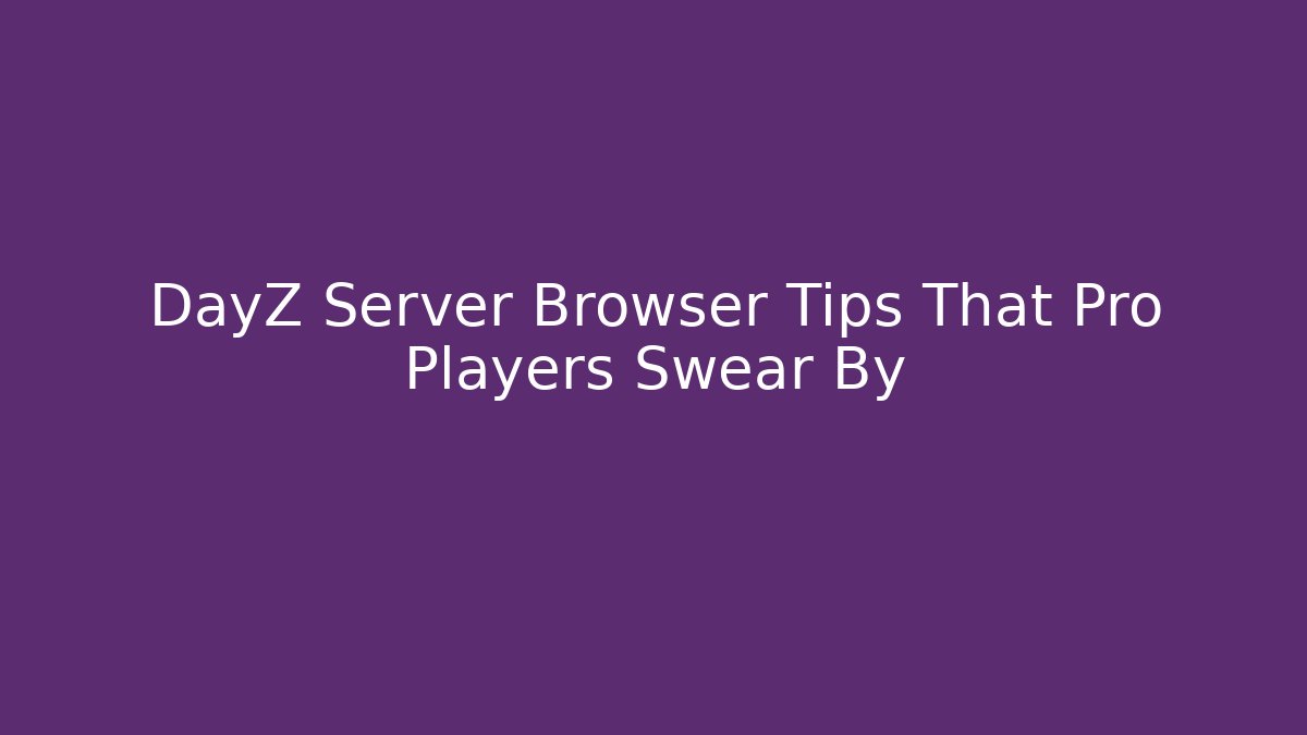 DayZ Server Browser Tips That Pro Players Swear By - Sports History Weekly
