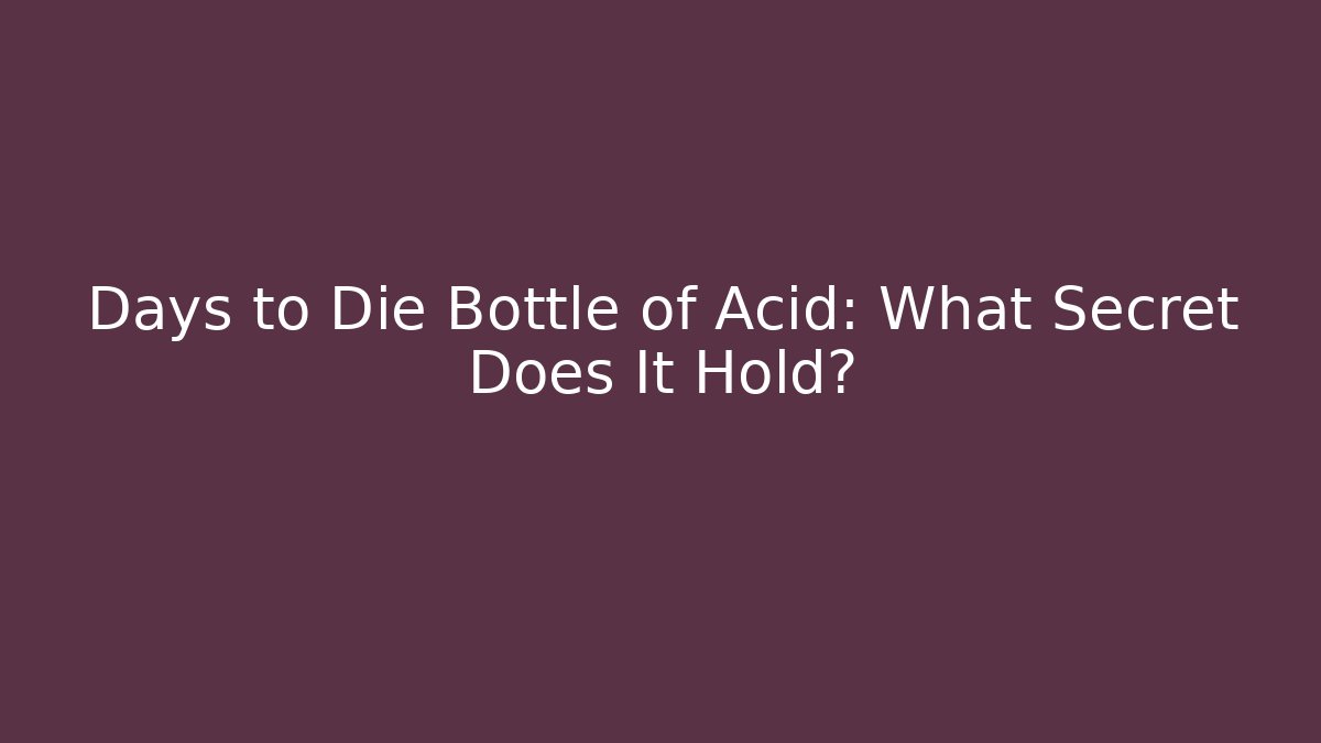 Days to Die Bottle of Acid: What Secret Does It Hold?