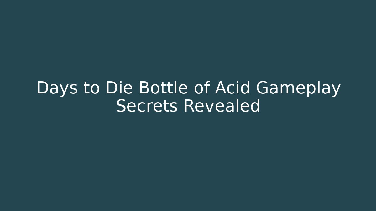 Days to Die Bottle of Acid Gameplay Secrets Revealed
