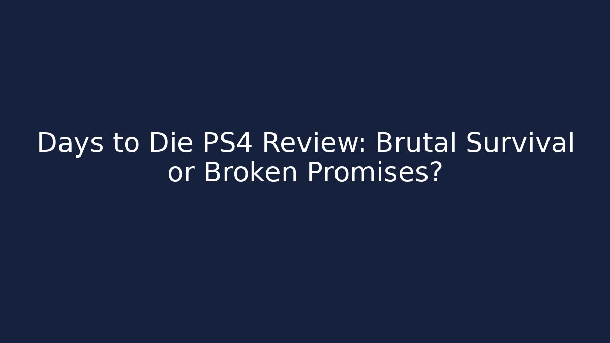 Days to Die PS4 Review: Brutal Survival or Broken Promises?