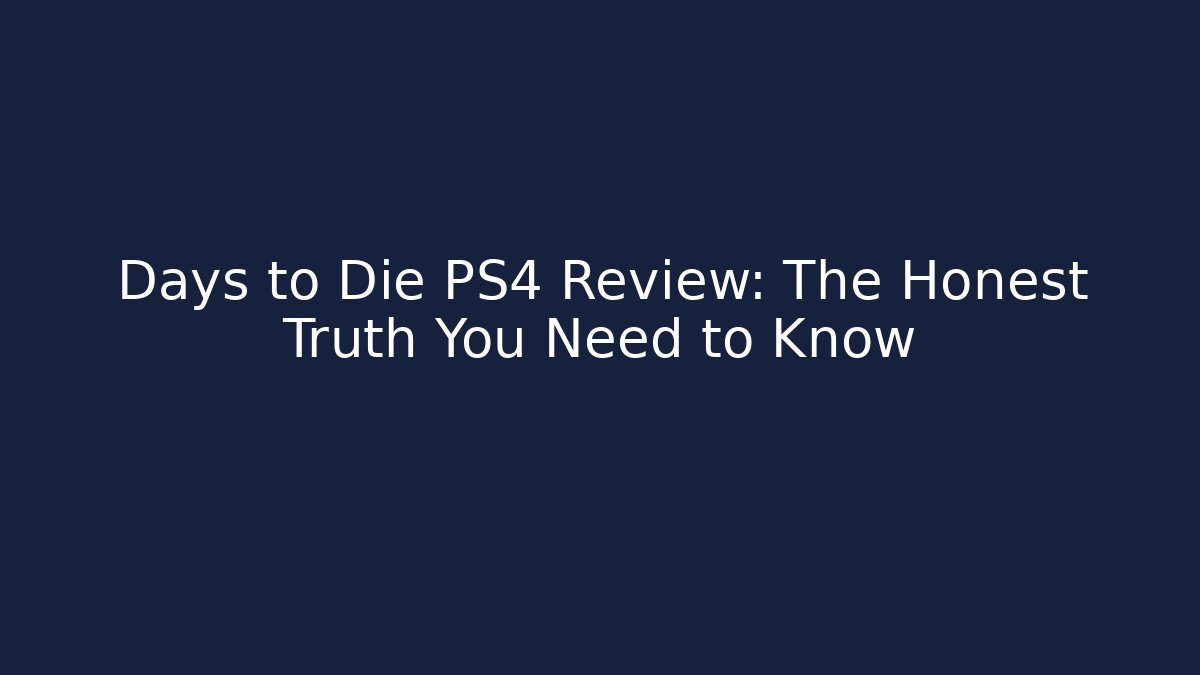 Days to Die PS4 Review: The Honest Truth You Need to Know