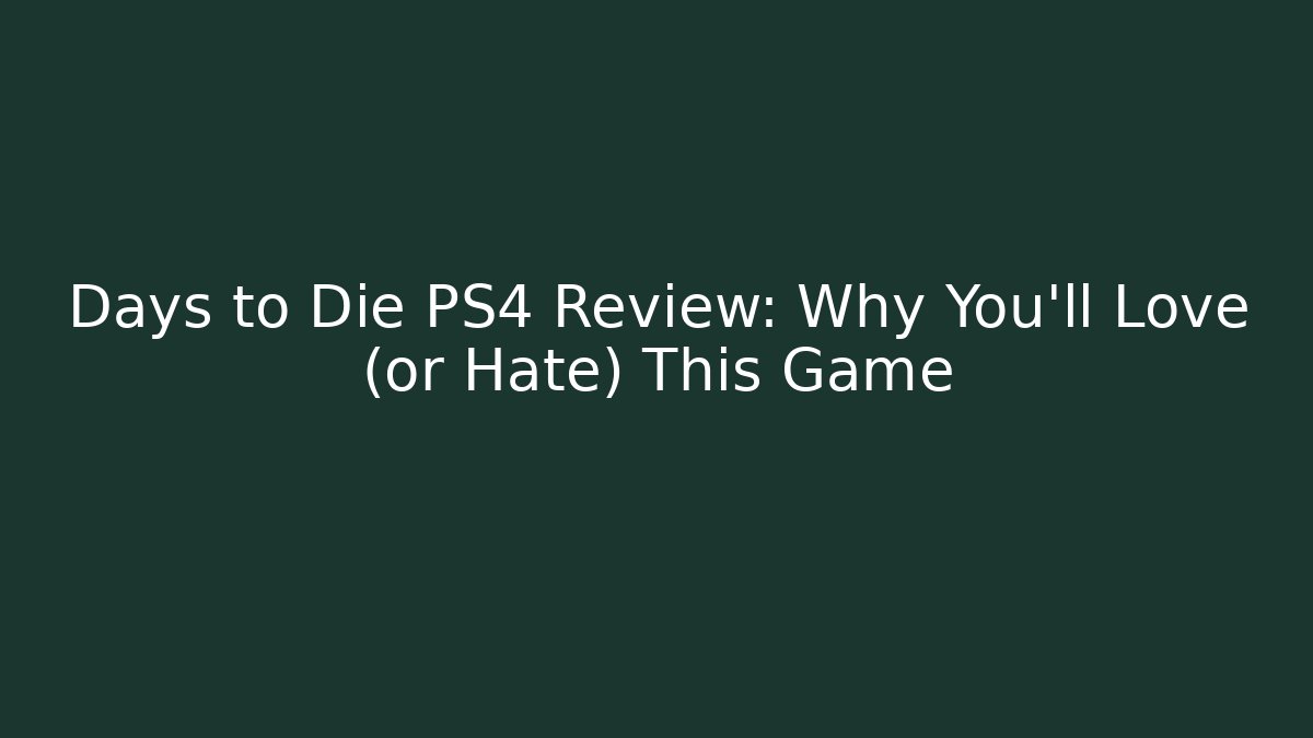 Days to Die PS4 Review: Why You'll Love (or Hate) This Game