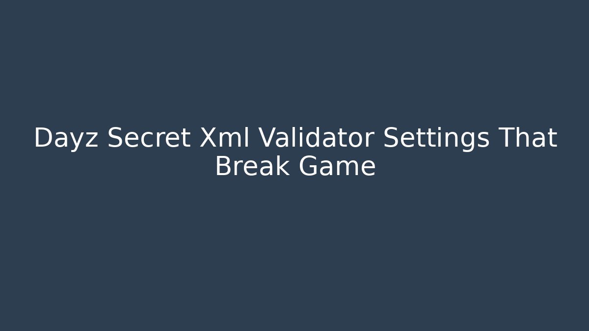 Dayz Secret Xml Validator Settings That Break Game - Sports History Weekly