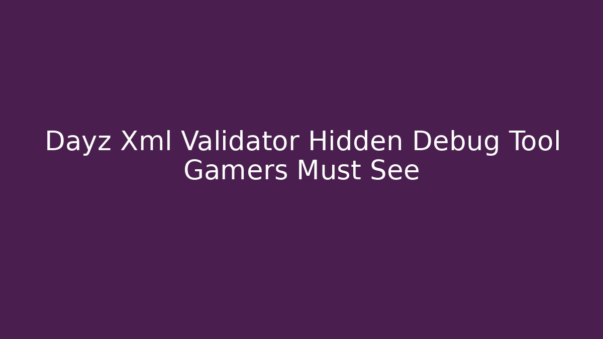 Dayz Xml Validator Hidden Debug Tool Gamers Must See