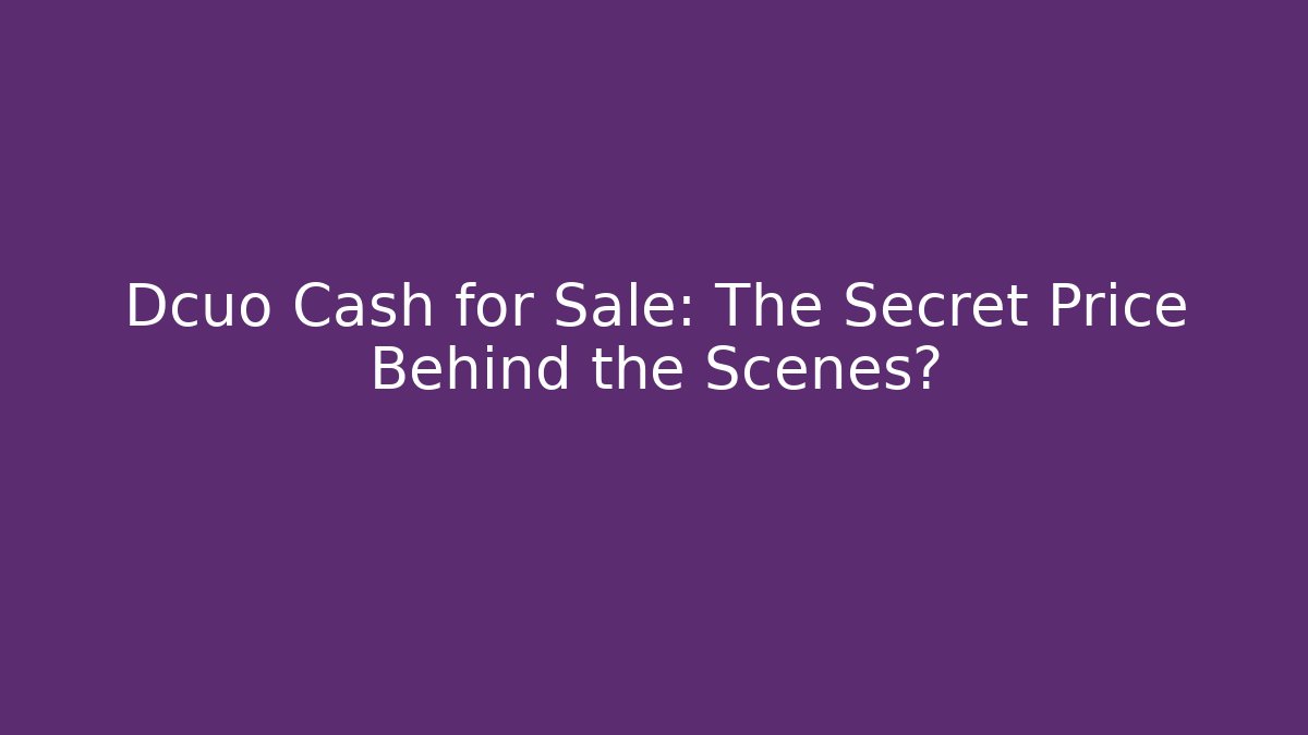 Dcuo Cash for Sale: The Secret Price Behind the Scenes?