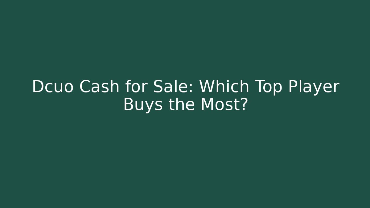 Dcuo Cash for Sale: Which Top Player Buys the Most?