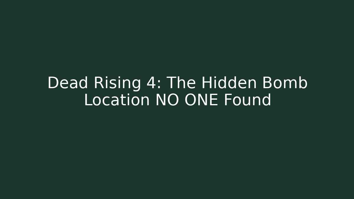 Dead Rising 4: The Hidden Bomb Location NO ONE Found - Sports History Weekly