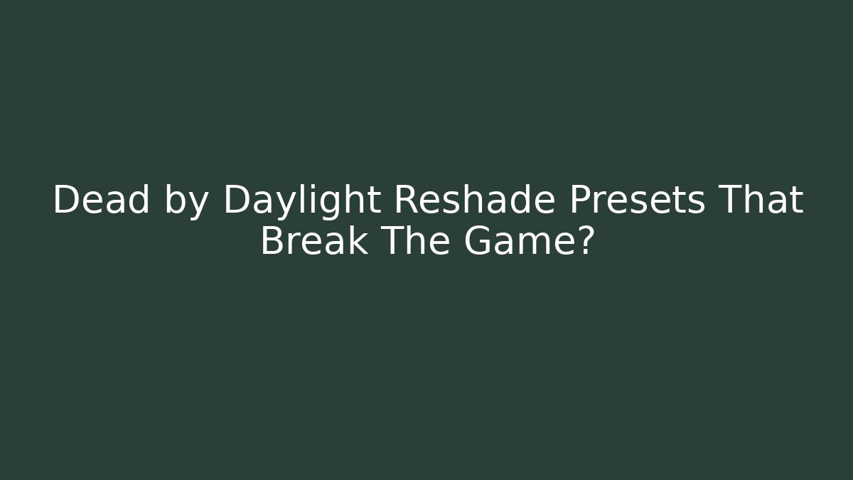 Dead by Daylight Reshade Presets That Break The Game?