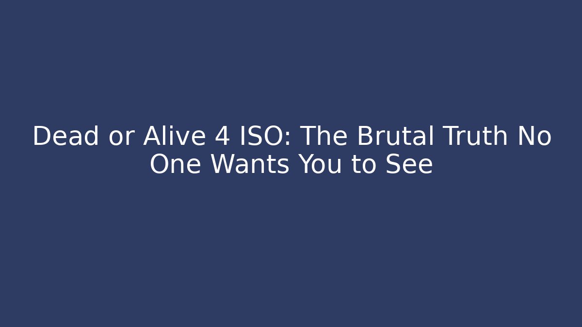 Dead or Alive 4 ISO: The Brutal Truth No One Wants You to See