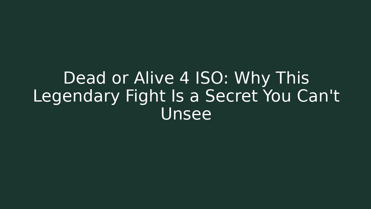 Dead or Alive 4 ISO: Why This Legendary Fight Is a Secret You Can't Unsee