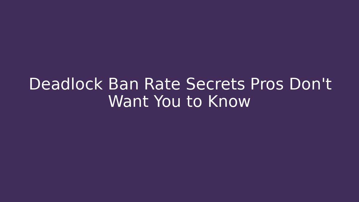 Deadlock Ban Rate Secrets Pros Don't Want You to Know