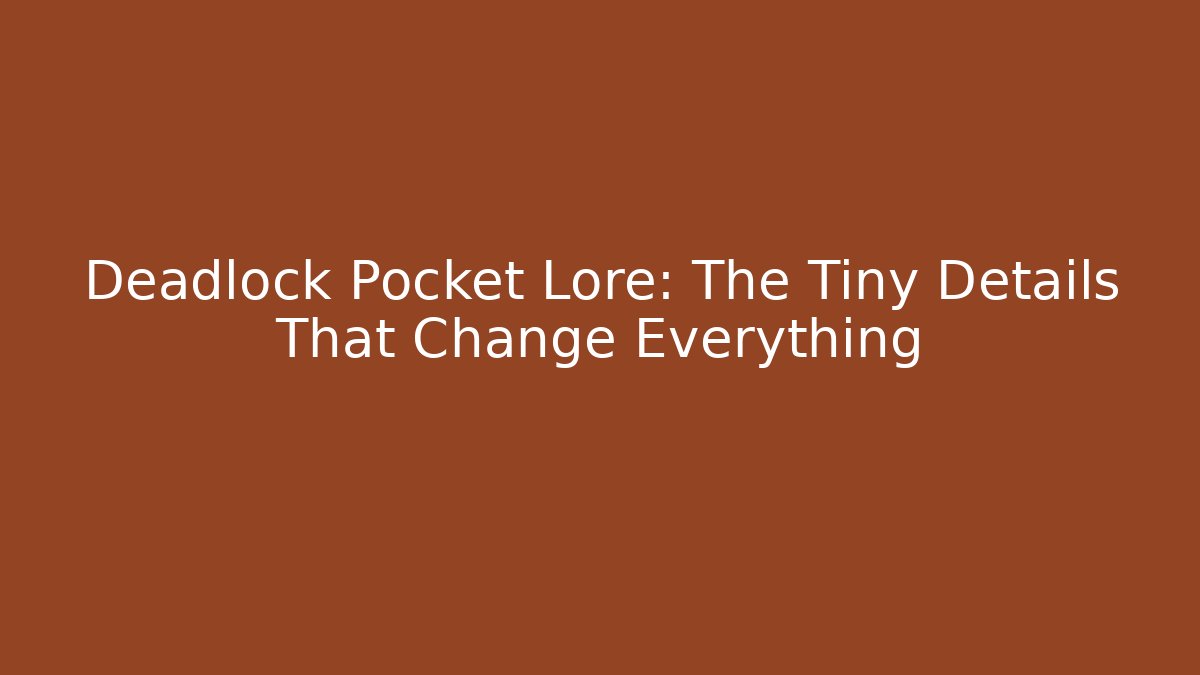 Deadlock Pocket Lore: The Tiny Details That Change Everything