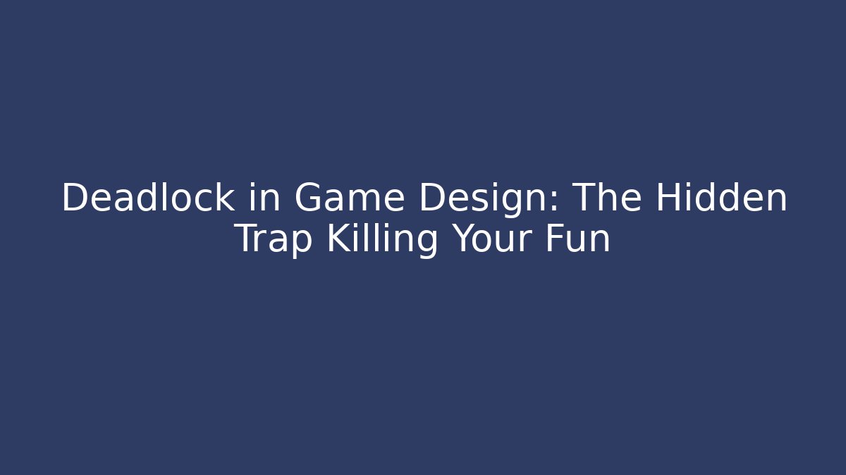 Deadlock in Game Design: The Hidden Trap Killing Your Fun