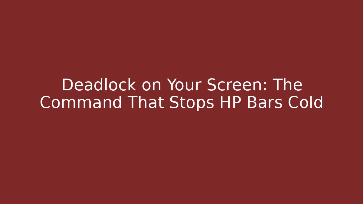 Deadlock on Your Screen: The Command That Stops HP Bars Cold
