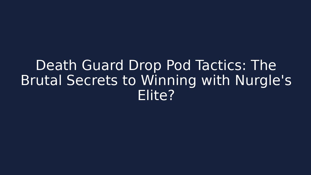 Death Guard Drop Pod Tactics: The Brutal Secrets to Winning with Nurgle's Elite?