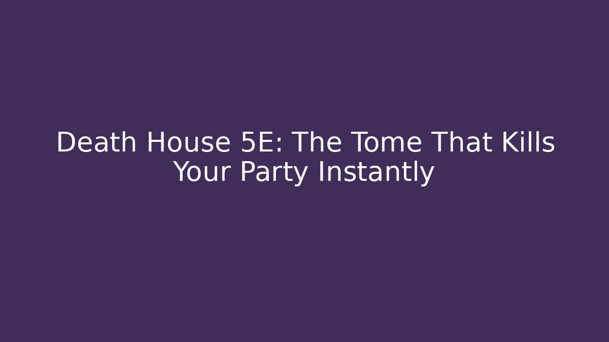 Death House 5E: The Tome That Kills Your Party Instantly - Sports History Weekly