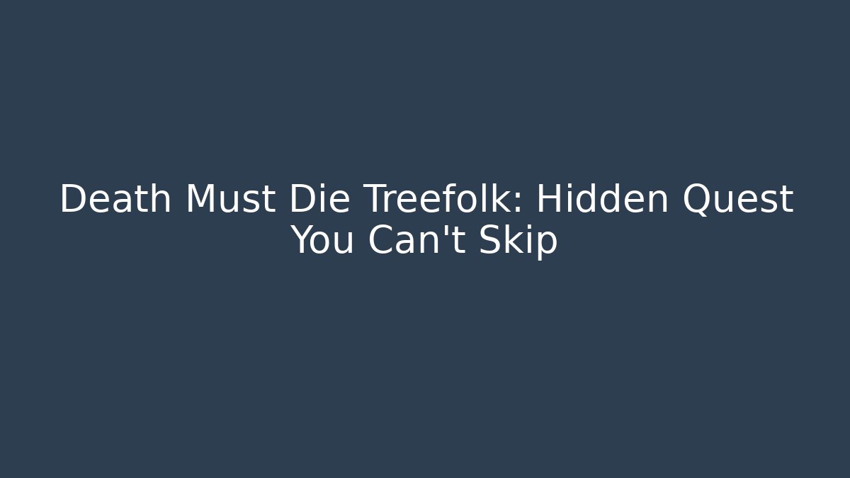 Death Must Die Treefolk: Hidden Quest You Can't Skip