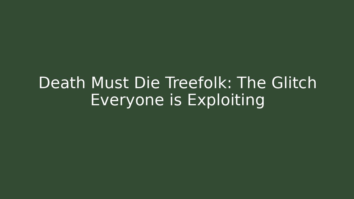 Death Must Die Treefolk: The Glitch Everyone is Exploiting - Sports History Weekly