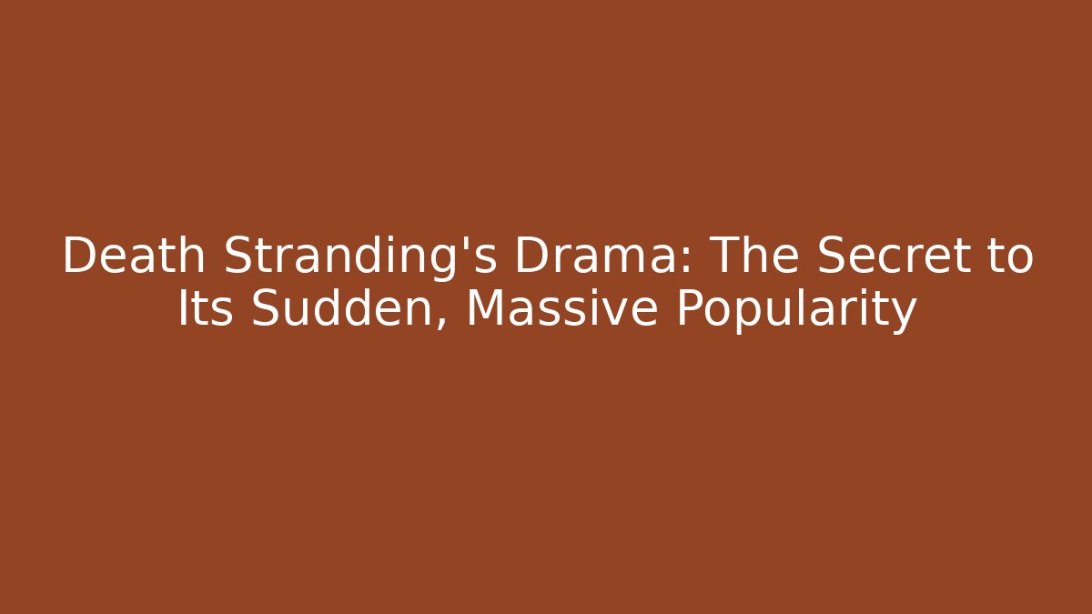 Death Stranding's Drama: The Secret to Its Sudden, Massive Popularity