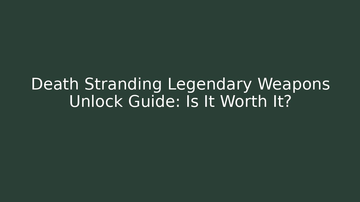 Death Stranding Legendary Weapons Unlock Guide: Is It Worth It?