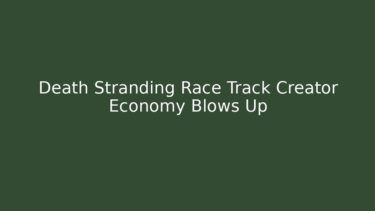 Death Stranding Race Track Creator Economy Blows Up