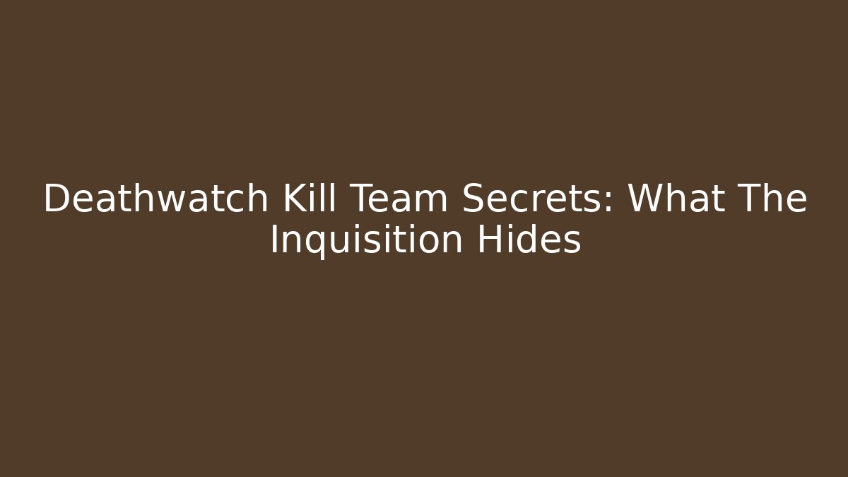 Deathwatch Kill Team Secrets: What The Inquisition Hides