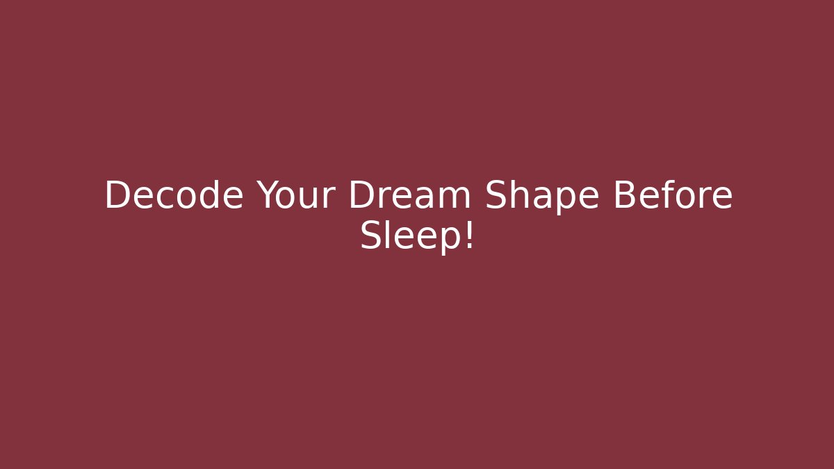 Decode Your Dream Shape Before Sleep!
