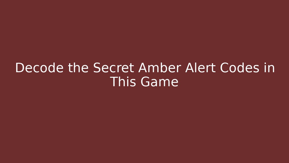 Decode the Secret Amber Alert Codes in This Game