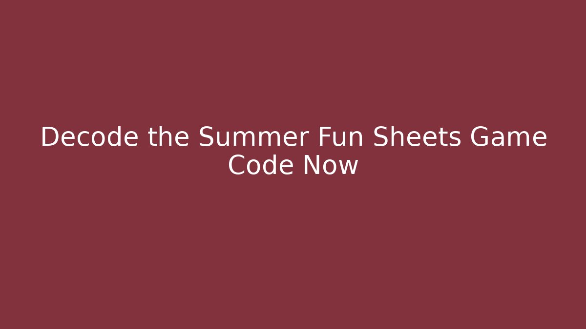 Decode the Summer Fun Sheets Game Code Now