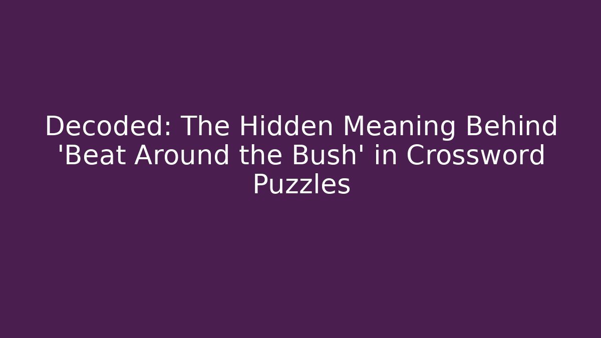 Decoded: The Hidden Meaning Behind 'Beat Around the Bush' in Crossword Puzzles
